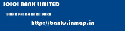 ICICI BANK LIMITED  BIHAR PATNA BARH BARH  banks information 